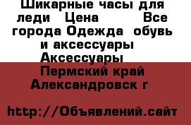 Шикарные часы для леди › Цена ­ 600 - Все города Одежда, обувь и аксессуары » Аксессуары   . Пермский край,Александровск г.